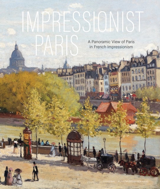 Impressionist Paris - A Panoramic View of Paris in French Impressionism