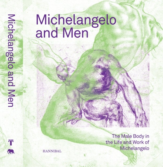 Michelangelo and Men - The Male Body in the Life and Work of Michelangelo