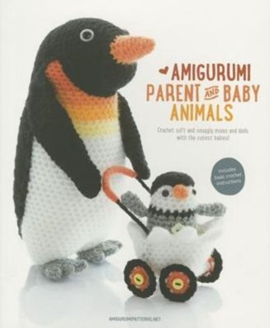 Amigurumi Parent and Baby Animals - Crochet Soft and Snuggly Moms and Dads with the Cutest Babies!