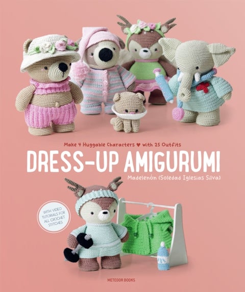 Dress-Up Amigurumi - Make 4 Huggable Characters with 25 Outfits