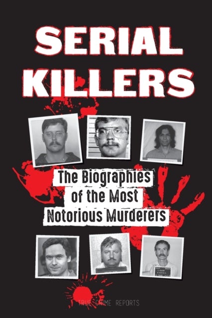 Serial Killers - The Biographies of the Most Notorious Murderers (Insi