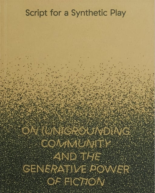 Script for a Synthetic Play - On (Un)grounding community and the generative power of fiction
