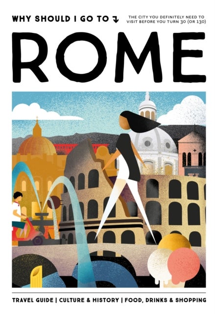 Why Should I Go To Rome - The city you definitely need to visit before you turn 30 (or 130)