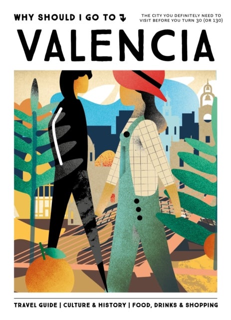 Why Should I Go To Valencia - The city you definitely need to visit before you turn 30 (or 130)
