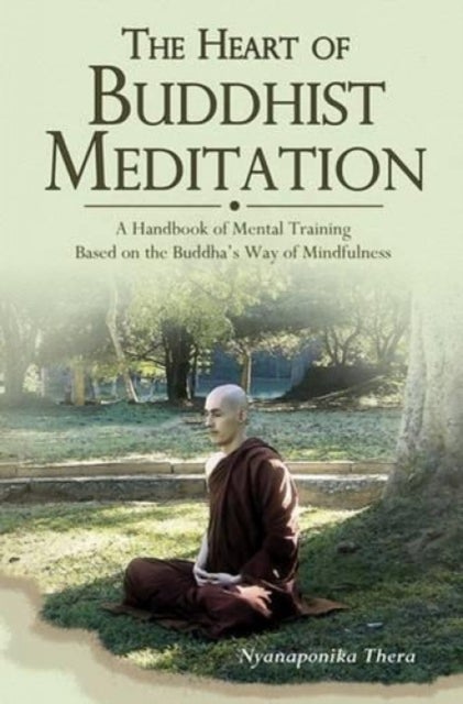 Heart of Buddhist Meditation - A Handbook of Mental Training Based on the Buddha's Way of Mindfulness