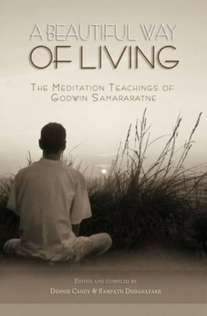 A Beautiful Way of Living - The meditation teachings of Godwin Samararatne