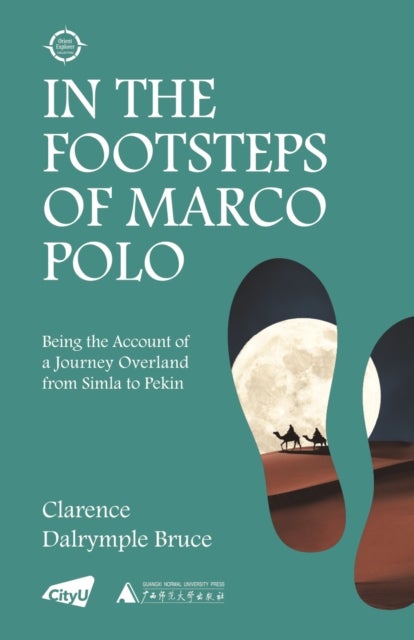 In the Footsteps of Marco Polo - Being the Account of a Journey Overland from Simla to Pekin