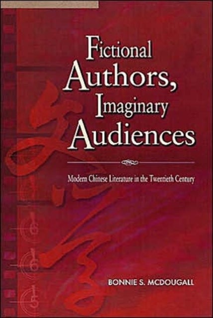 Fictional Authors, Imaginary Audiences - Modern Chinese Literature in the Twentieth Century