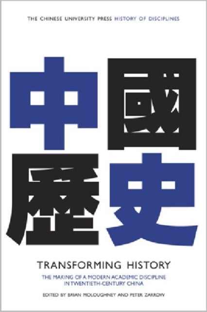 Transforming History - The Making of a Modern Academic Discipline in Twentieth-Century China