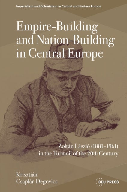 Empire-Building and Nation-Building in Central Europe - Zoltan Laszlo (1881–1961) in the Turmoil of the 20th Century