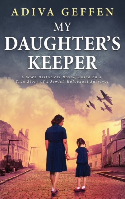 My Daughter's Keeper - A WW2 Historical Novel, Based on a True Story of a Jewish Holocaust Survivor