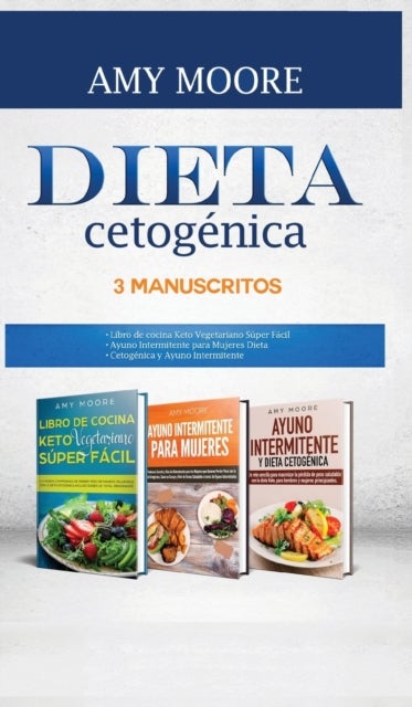 Dieta Cetogenica, 3 Manuscritos - 1-Libro de cocina Keto Vegetariano Super Facil 2-Ayuno Intermitente para Mujeres Dieta 3-Cetogenica y Ayuno Intermitente