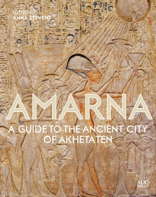 Amarna - A Guide to the Ancient City of Akhetaten