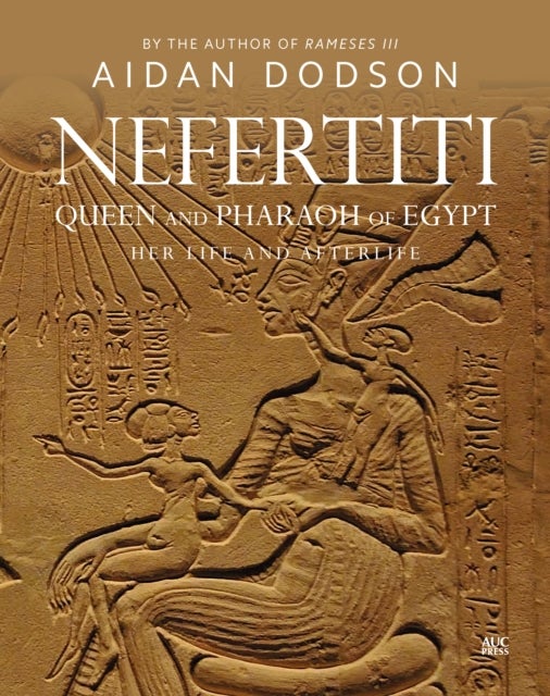 Nefertiti, Queen and Pharaoh of Egypt - Her Life and Afterlife