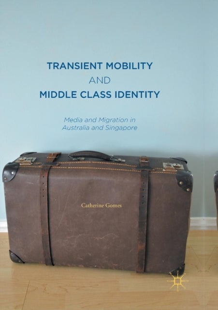 Transient Mobility and Middle Class Identity - Media and Migration in Australia and Singapore
