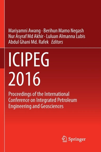 ICIPEG 2016 - Proceedings of the International Conference on Integrated Petroleum Engineering and Geosciences