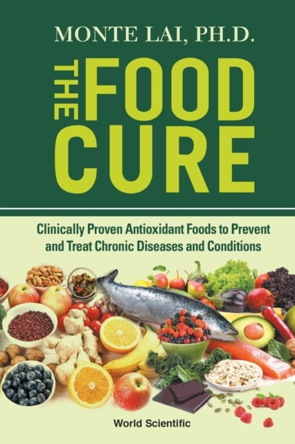 Food Cure, The: Clinically Proven Antioxidant Foods To Prevent And Treat Chronic Diseases And Condit