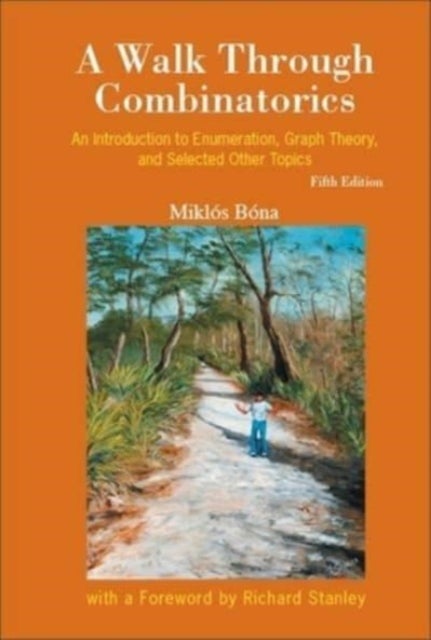 Walk Through Combinatorics, A: An Introduction To Enumeration, Graph Theory, And Selected Other Topi