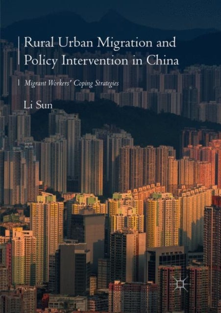 Rural Urban Migration and Policy Intervention in China - Migrant Workers' Coping Strategies