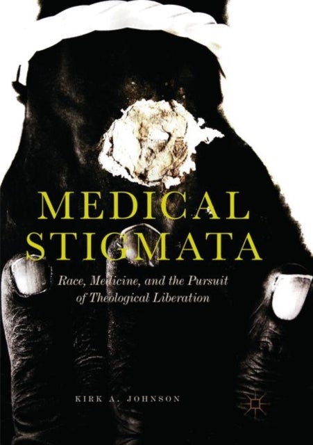 Medical Stigmata - Race, Medicine, and the Pursuit of Theological Liberation