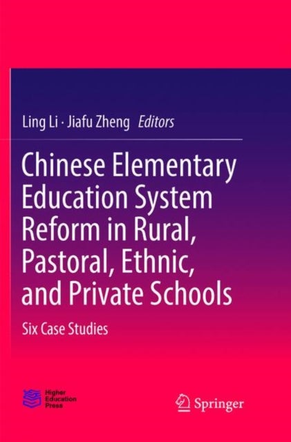 Chinese Elementary Education System Reform in Rural, Pastoral, Ethnic, and Private Schools - Six Case Studies