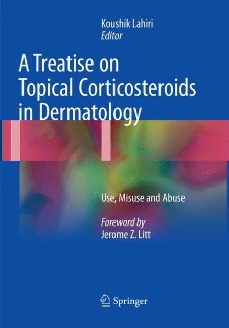 A Treatise on Topical Corticosteroids in Dermatology - Use, Misuse and Abuse