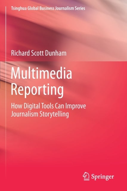 Multimedia Reporting - How Digital Tools Can Improve Journalism Storytelling