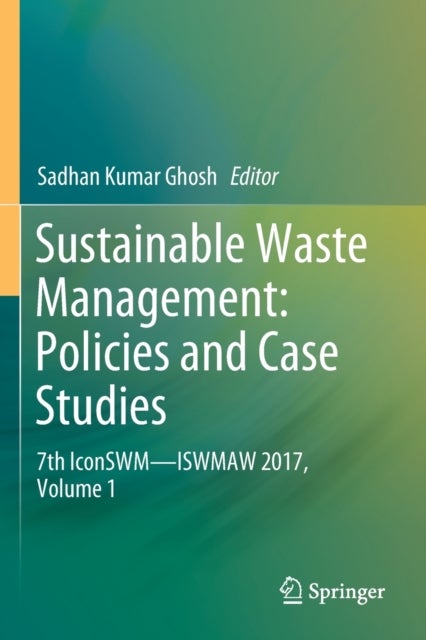 Sustainable Waste Management: Policies and Case Studies - 7th IconSWM—ISWMAW 2017, Volume 1