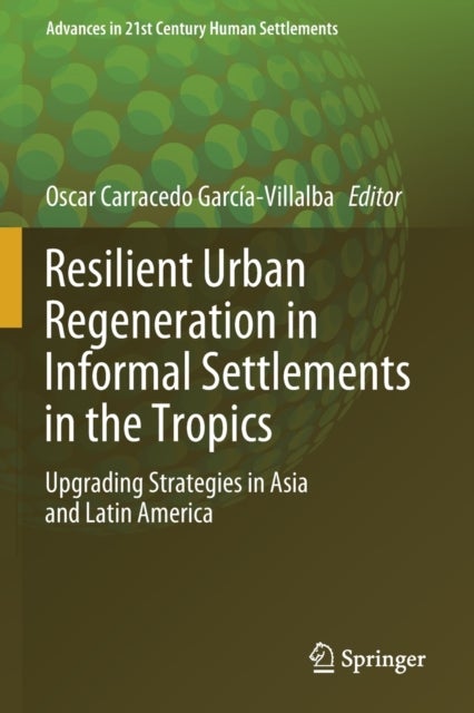 Resilient Urban Regeneration in Informal Settlements in the Tropics - Upgrading Strategies in Asia and Latin America