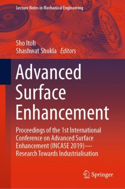 Advanced Surface Enhancement - Proceedings of the 1st International Conference on Advanced Surface Enhancement (INCASE 2019)—Research Towards Industrialisation