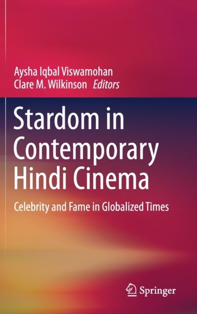 Stardom in Contemporary Hindi Cinema - Celebrity and Fame in Globalized Times