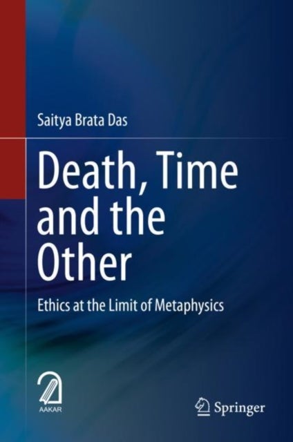 Death, Time and the Other - Ethics at the Limit of Metaphysics
