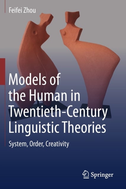 Models of the Human in Twentieth-Century Linguistic Theories - System, Order, Creativity