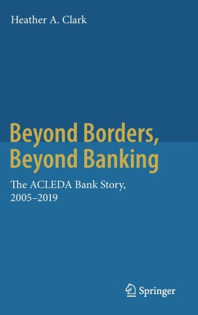 Beyond Borders, Beyond Banking - The ACLEDA Bank Story, 2005-2019