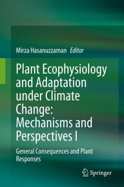 Plant Ecophysiology and Adaptation under Climate Change: Mechanisms and Perspectives I - General Consequences and Plant Responses