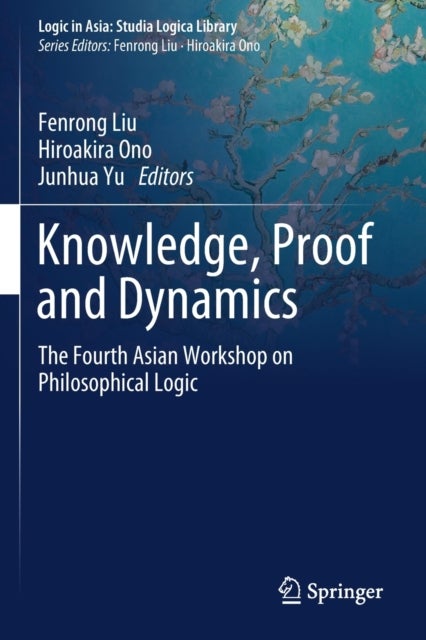 Knowledge, Proof and Dynamics - The Fourth Asian Workshop on Philosophical Logic
