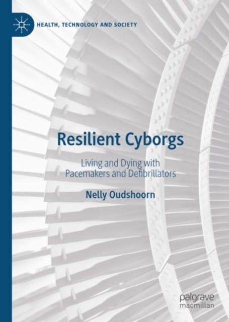 Resilient Cyborgs - Living and Dying with Pacemakers and Defibrillators