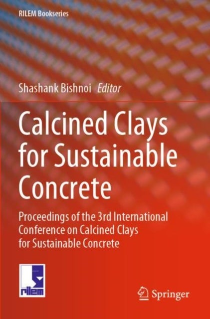 Calcined Clays for Sustainable Concrete - Proceedings of the 3rd International Conference on Calcined Clays for Sustainable Concrete
