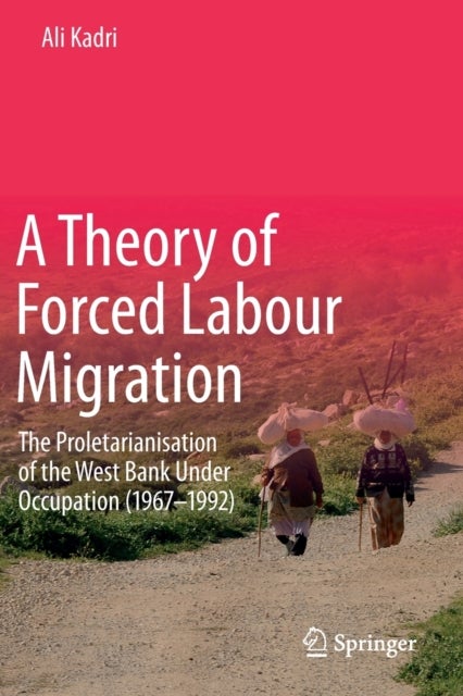 A Theory of Forced Labour Migration - The Proletarianisation of the West Bank Under Occupation (1967-1992)