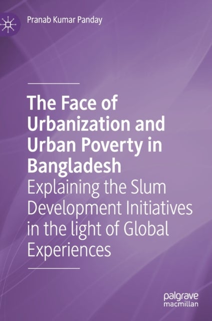 The Face of Urbanization and Urban Poverty in Bangladesh - Explaining the Slum Development Initiatives in the light of Global Experiences