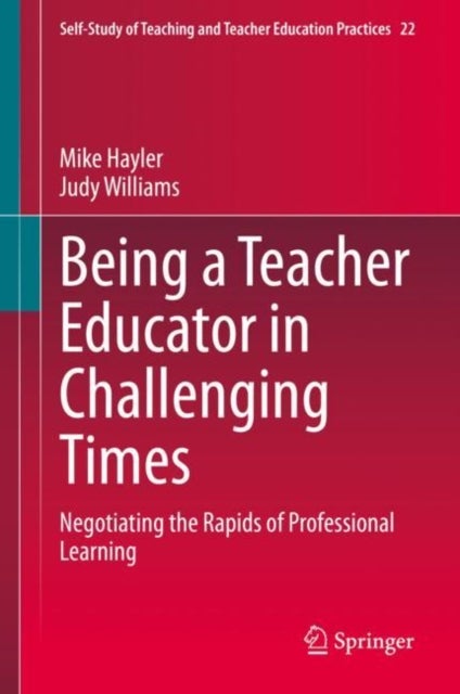 Being a Teacher Educator in Challenging Times - Negotiating the Rapids of Professional Learning