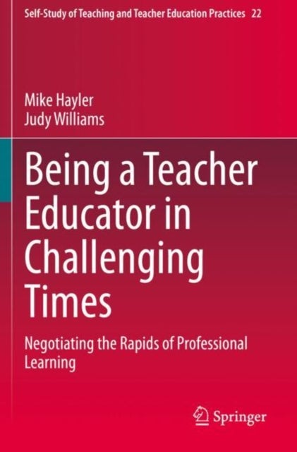 Being a Teacher Educator in Challenging Times - Negotiating the Rapids of Professional Learning