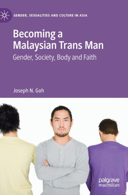 Becoming a Malaysian Trans Man - Gender, Society, Body and Faith