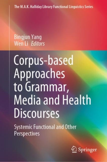 Corpus-based Approaches to Grammar, Media and Health Discourses - Systemic Functional and Other Perspectives