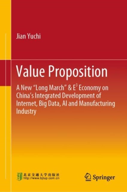Value Proposition - A New “Long March” & E³ Economy on China’s Integrated Development of Internet, Big Data, AI and Manufacturing Industry