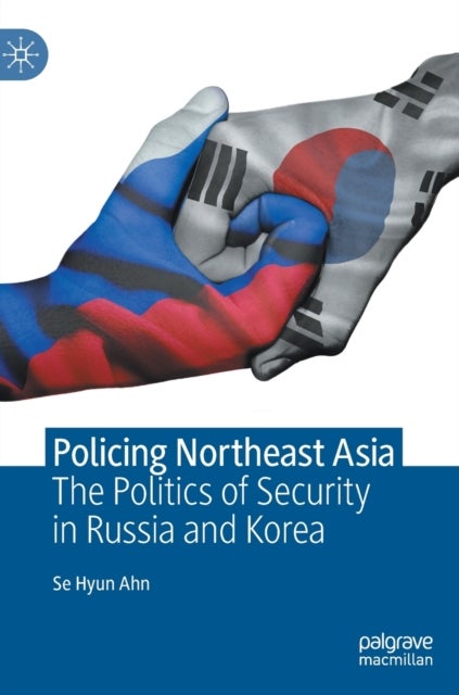 Policing Northeast Asia - The Politics of Security in Russia and Korea