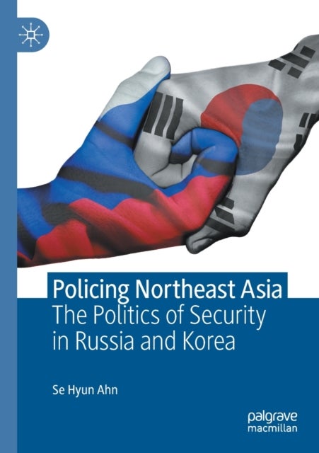 Policing Northeast Asia - The Politics of Security in Russia and Korea