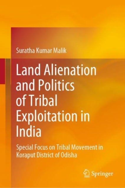 Land Alienation and Politics of Tribal Exploitation in India - Special Focus on Tribal Movement in Koraput District of Odisha