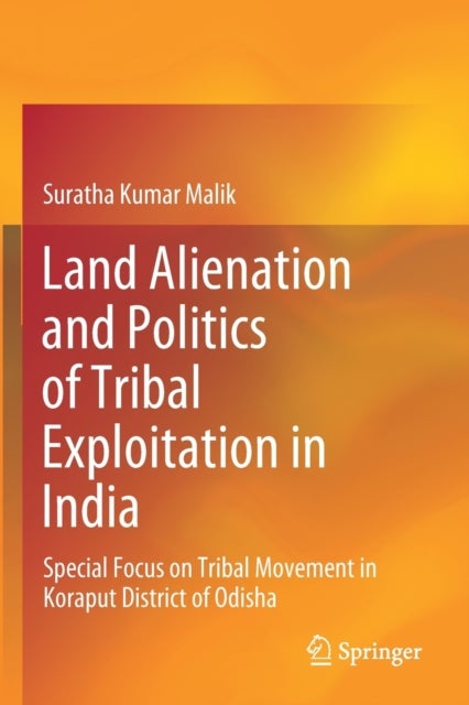 Land Alienation and Politics of Tribal Exploitation in India - Special Focus on Tribal Movement in Koraput District of Odisha