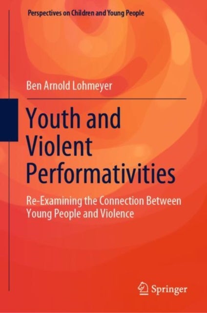 Youth and Violent Performativities - Re-Examining the Connection Between Young People and Violence